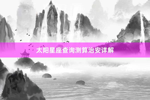 太阳星座查询测算治安详解
